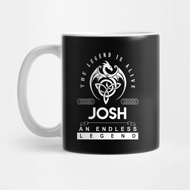 Josh Name T Shirt - The Legend Is Alive - Josh An Endless Legend Dragon Gift Item by Gnulia